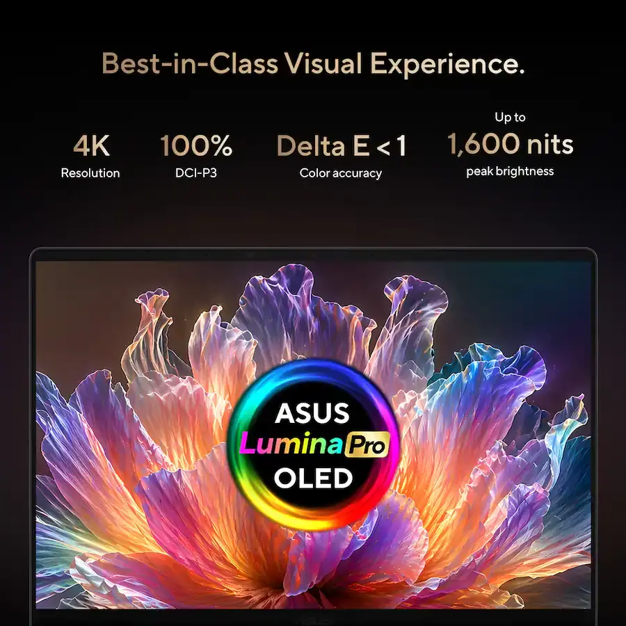 Best-in-Class Visual Experience.4K Resolution100% DCI-P3Delta E < 1 Color accuracyUp to 1,600 nits peak brightnessASUS Lumina Pro OLED